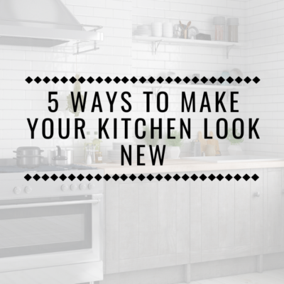 5 Ways To Make Your Kitchen Look New