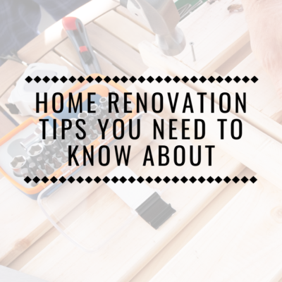 Home Renovation Tips You Need To Know About