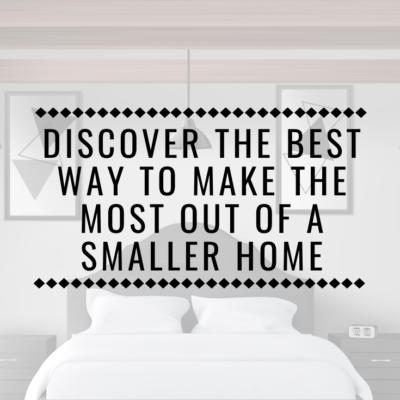 Discover The Best Way To Make The Most Out Of A Smaller Home